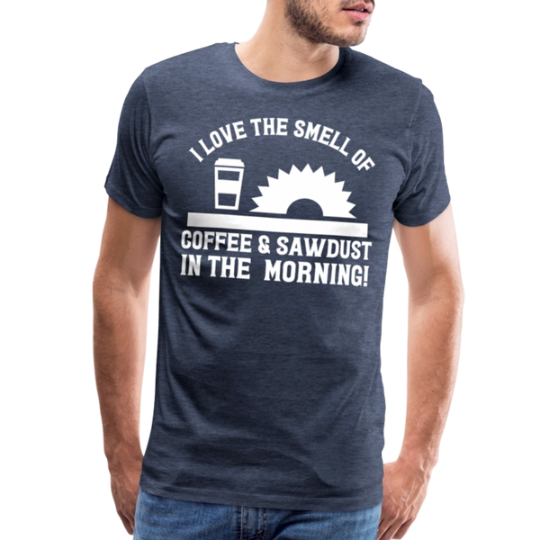I Love the Smell of Coffee & Sawdust in the Morning Men's Premium T-Shirt - heather blue