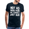 Not All Math Puns Are Terrible Just Sum Men's Premium T-Shirt - deep navy