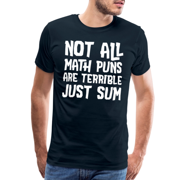 Not All Math Puns Are Terrible Just Sum Men's Premium T-Shirt - deep navy