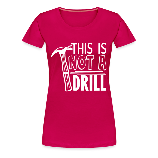 This is Not a Drill Women’s Premium T-Shirt - dark pink