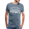 Everything Happens for a Reason. The Reason is usually Physics Men's Premium T-Shirt
