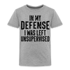 In my Defense I was Left Unsupervised Toddler Premium T-Shirt