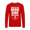 Come to the Nerd Side we have Pi Men's Premium Long Sleeve T-Shirt