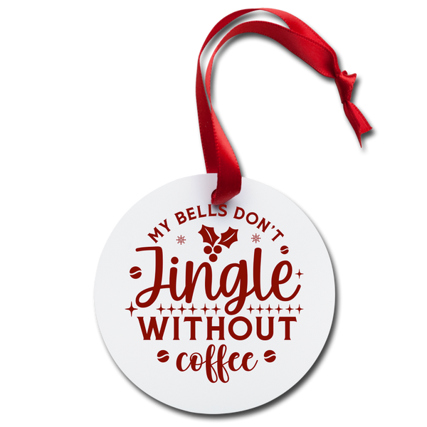 My Bells Don't Jingle without Coffee Holiday Ornament - white