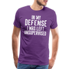 In my Defense I was left Unsupervised Men's Premium T-Shirt - purple