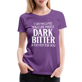 I Like My Coffee How I Like Myself Dark, Bitter and Too Hot For You Women’s Premium T-Shirt
