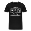 I Might be Nerdy but Only Periodically Men's Premium T-Shirt - black