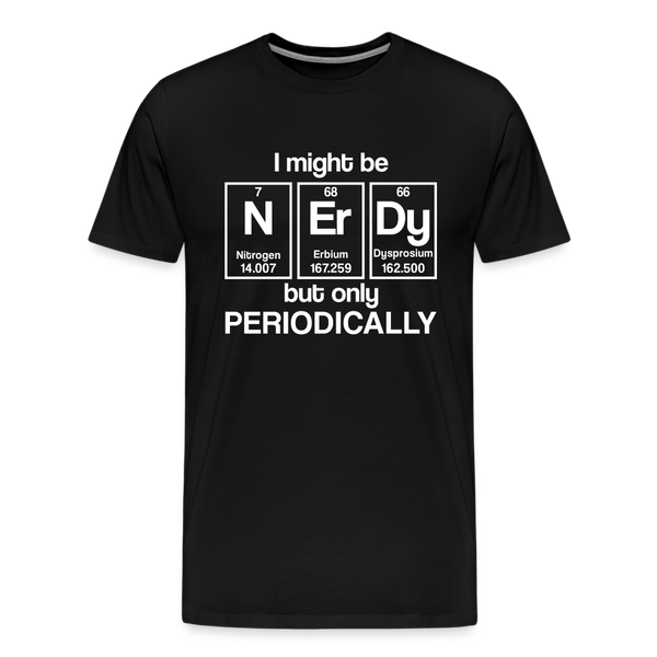 I Might be Nerdy but Only Periodically Men's Premium T-Shirt - black