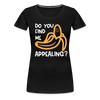 Do you Find me Appealing? Pun Women's Premium T-Shirt - black