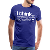 I Think Therefore I've Had Coffee Men's Premium T-Shirt