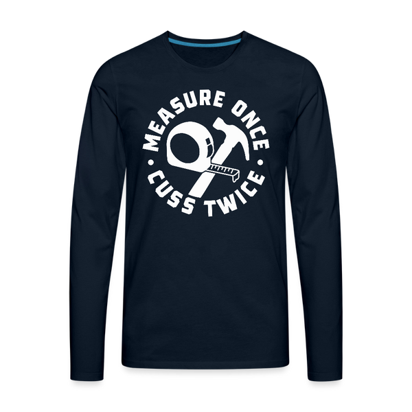 Measure Once Cuss Twice Funny Woodworking Men's Premium Long Sleeve T-Shirt - deep navy