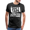 If Duct Tape Won't Fix It You Need More Duct Tape! Men's Premium T-Shirt
