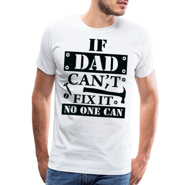 If Dad Can't Fix it No One Can Men's Premium T-Shirt - white