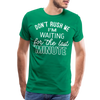 Don't Rush Me I'm Waiting for the Last Minute Men's Premium T-Shirt - kelly green