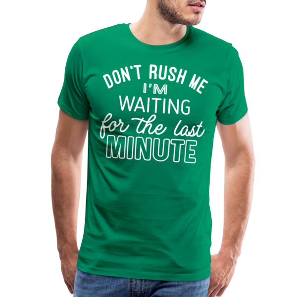 Don't Rush Me I'm Waiting for the Last Minute Men's Premium T-Shirt - kelly green