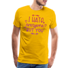 I Hate Everyone But You Men's Premium T-Shirt