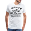 Don't Rush Me I'm Waiting for the Last Minute Men's Premium T-Shirt