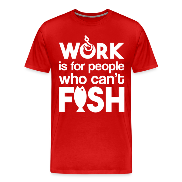 Work is for People who Can't Fish Funny Fishing Men's Premium T-Shirt - red