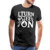 I Turn Grills On Funny BBQ Grilling Men's Premium T-Shirt