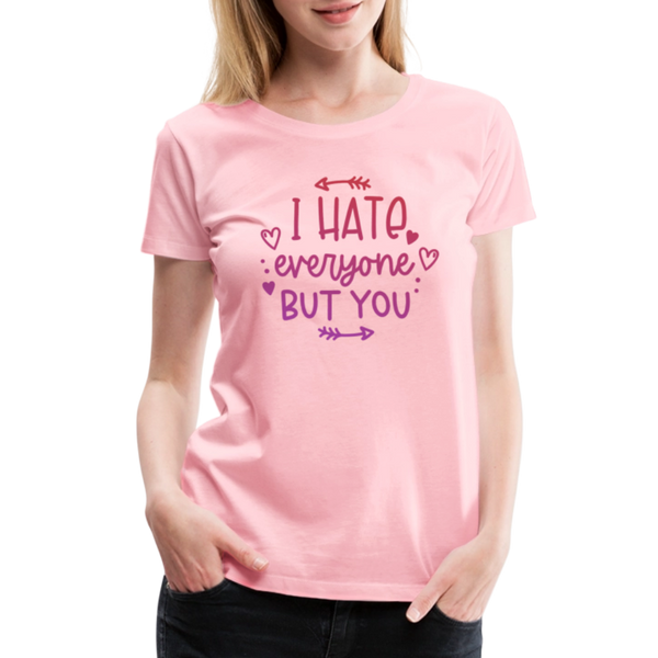 I Hate Everyone But You Women’s Premium T-Shirt - pink