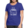 It's a Tea Shirt Pun Women’s Premium T-Shirt - royal blue