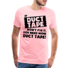 If Duct Tape Won't Fix It You Need More Duct Tape! Men's Premium T-Shirt - pink