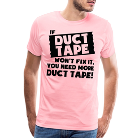 If Duct Tape Won't Fix It You Need More Duct Tape! Men's Premium T-Shirt