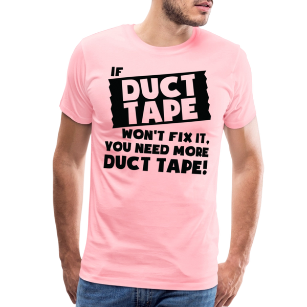 If Duct Tape Won't Fix It You Need More Duct Tape! Men's Premium T-Shirt - pink