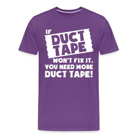 If Duct Tape Won't Fix It You Need More Duct Tape! Men's Premium T-Shirt