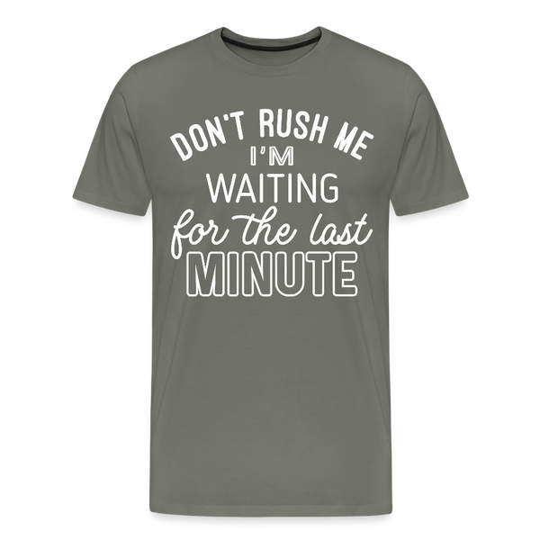 Don't Rush Me I'm Waiting for the Last Minute Men's Premium T-Shirt - asphalt gray