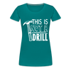This is Not a Drill Women’s Premium T-Shirt - teal