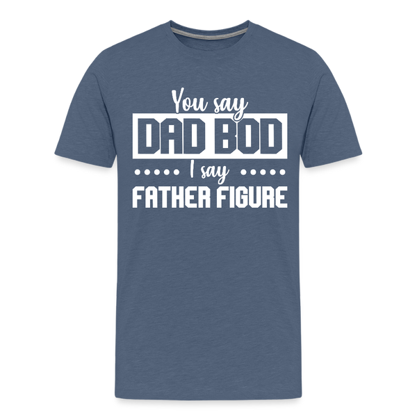 You Say Dad Bod I Say Father Figure Funny Fathers Day Men's Premium T-Shirt - heather blue
