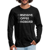 Funny Obsessive Coffee Disorder Men's Premium Long Sleeve T-Shirt - charcoal grey