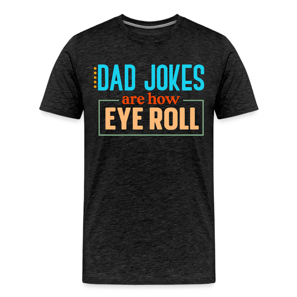 Dad Jokes are How Eye Roll Men's Premium T-Shirt - charcoal grey