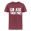 Go Ask Your Mom Men's Premium T-Shirt