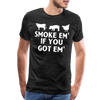 Smoke Em' if you Got Em' Men's Premium T-Shirt - charcoal grey