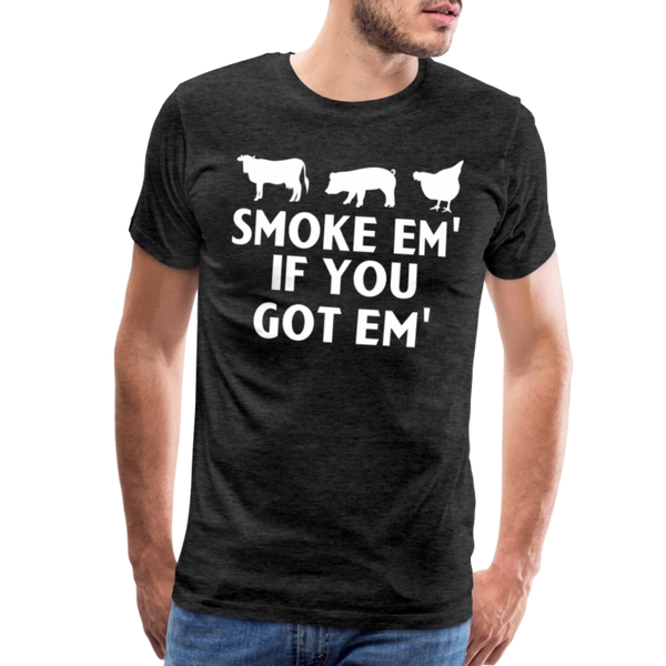 Smoke Em' if you Got Em' Men's Premium T-Shirt - charcoal grey