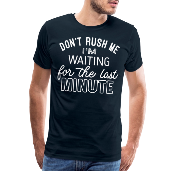 Don't Rush Me I'm Waiting for the Last Minute Men's Premium T-Shirt - deep navy