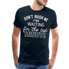 Don't Rush Me I'm Waiting for the Last Minute Men's Premium T-Shirt
