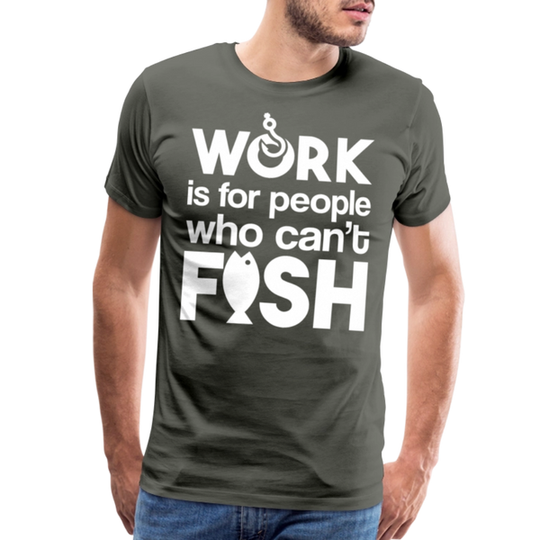 Work is for People who Can't Fish Funny Fishing Men's Premium T-Shirt - asphalt gray
