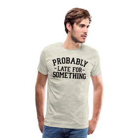 Probably Late for Something Men's Premium T-Shirt