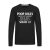 Poop Jokes Aren't my Favorite Kind of Jokes...But They're a Solid #2 Men's Premium Long Sleeve T-Shirt - black