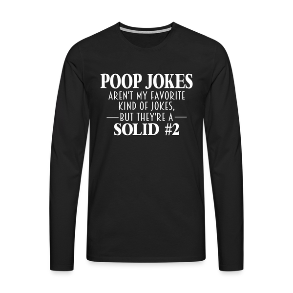 Poop Jokes Aren't my Favorite Kind of Jokes...But They're a Solid #2 Men's Premium Long Sleeve T-Shirt - black