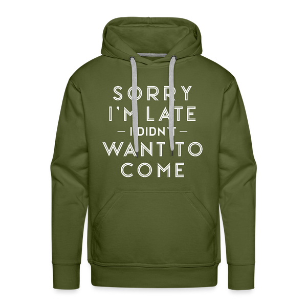 Sorry I'm Late I Didn't Want to Come Men’s Premium Hoodie - olive green