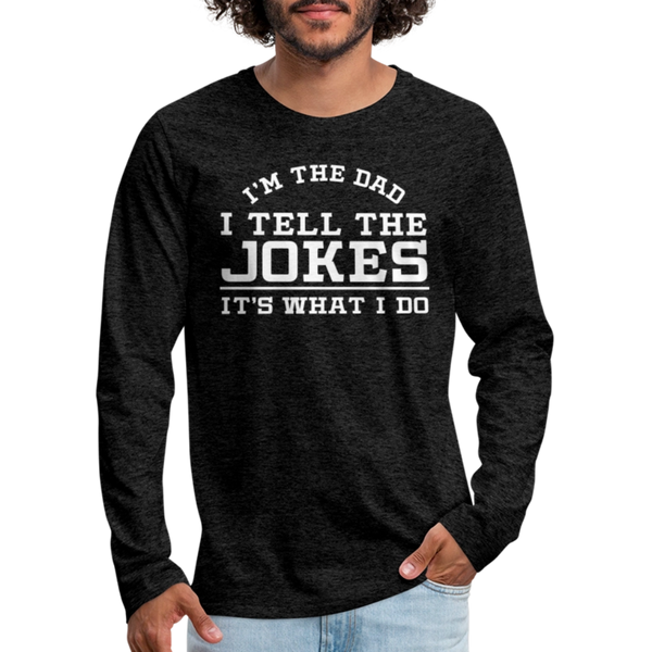 I'm the Dad I Tell the Jokes It's What I Do Men's Premium Long Sleeve T-Shirt - charcoal grey