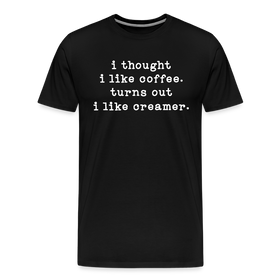 I Thought I like Coffee Turns Out I Like Creamer Men's Premium T-Shirt