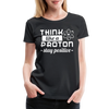 Think Like a Proton Stay Positive Women’s Premium T-Shirt - black