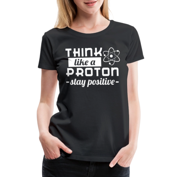 Think Like a Proton Stay Positive Women’s Premium T-Shirt - black