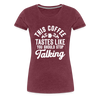 This Coffee Tastes Like You Should Stop Talking Women’s Premium T-Shirt - heather burgundy