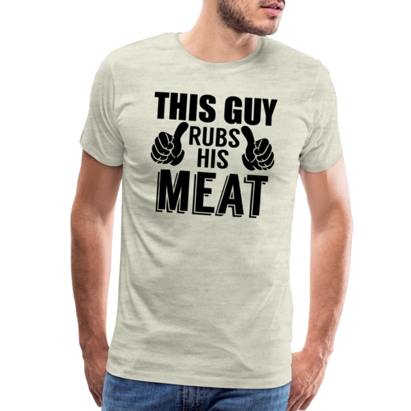 This Guy Rubs His Meat Funny BBQ Men's Premium T-Shirt - heather oatmeal